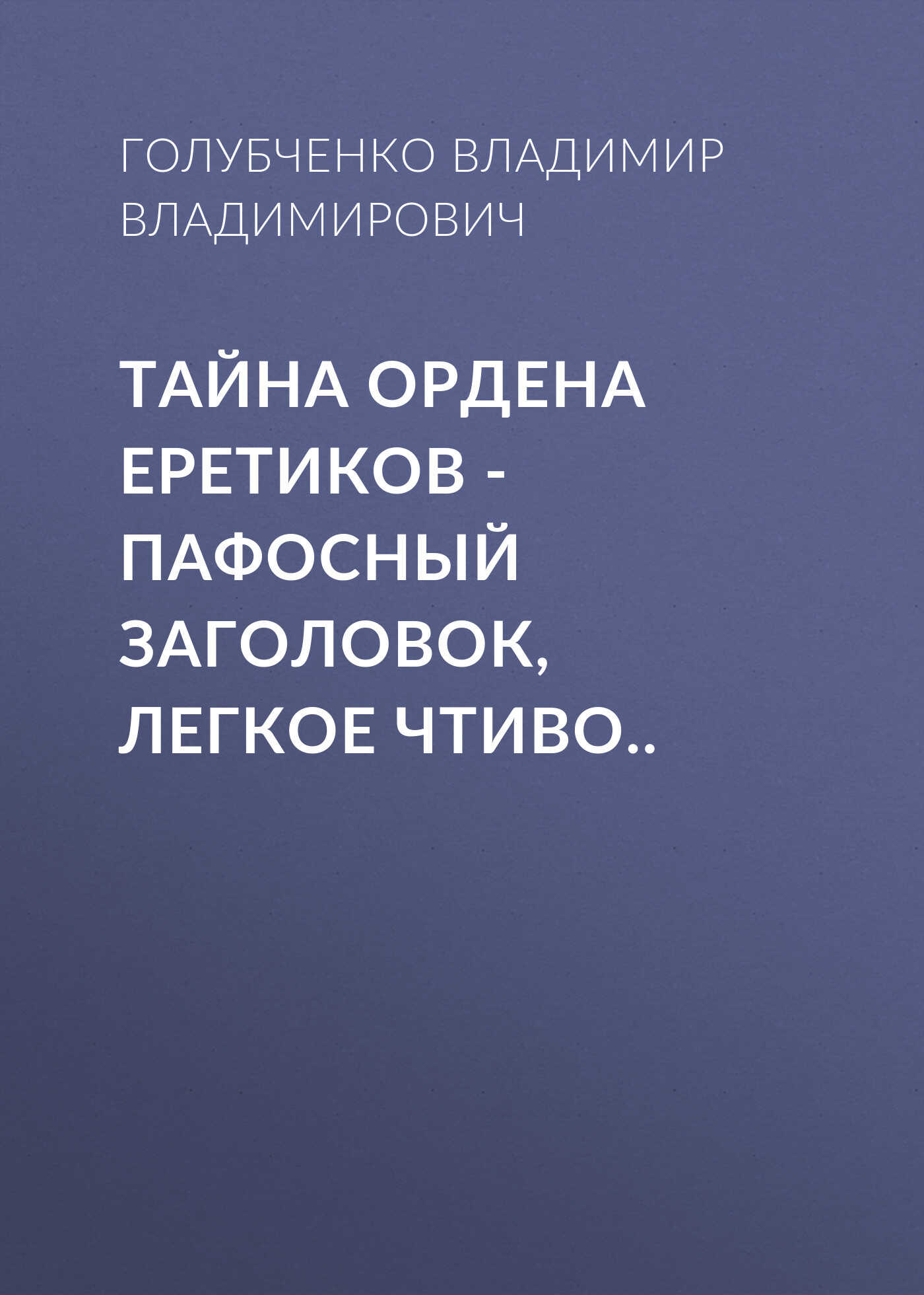 Тайна ордена Еретиков - Владимир Владимирович Голубченко