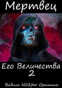 Мертвец Его Величества Том 2 - Вадим Александрович Оришин
