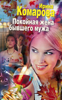 Покойная жена бывшего мужа - Ирина Комарова