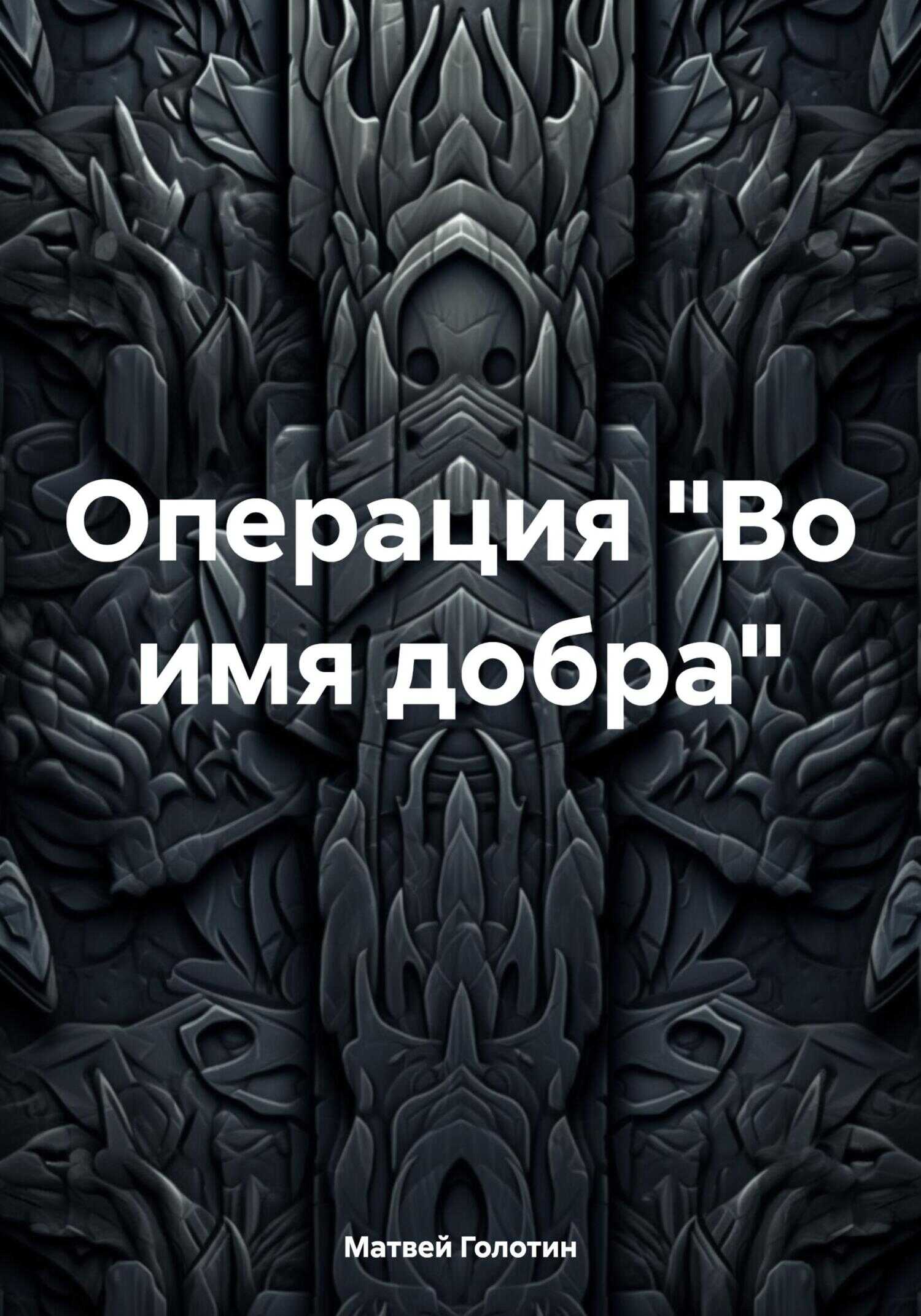 Операция «Во имя добра» - Матвей Анатольевич Голотин