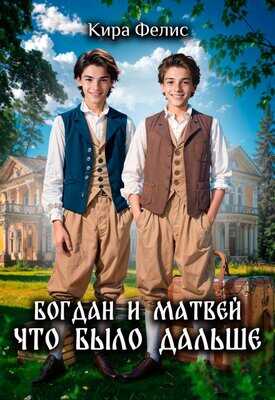 Богдан и Матвей. Что было дальше - Кира Фелис