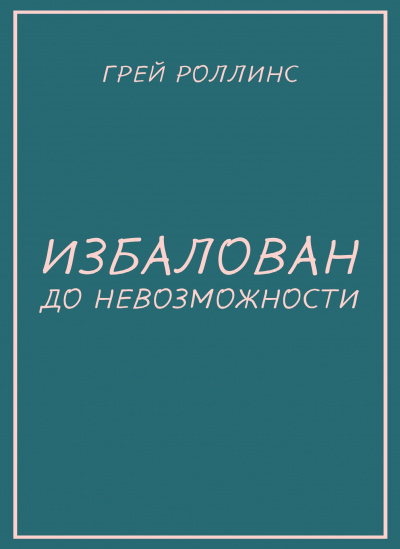 Роллинс Грей - Избалован до невозможности