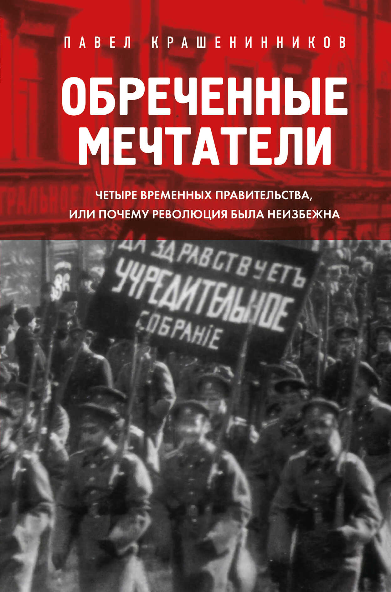 Обреченные мечтатели. Четыре временных правительства или почему революция была неизбежна - Павел Владимирович Крашенинников