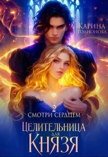 Смотри сердцем. Целительница для Князя - Карина Родионова