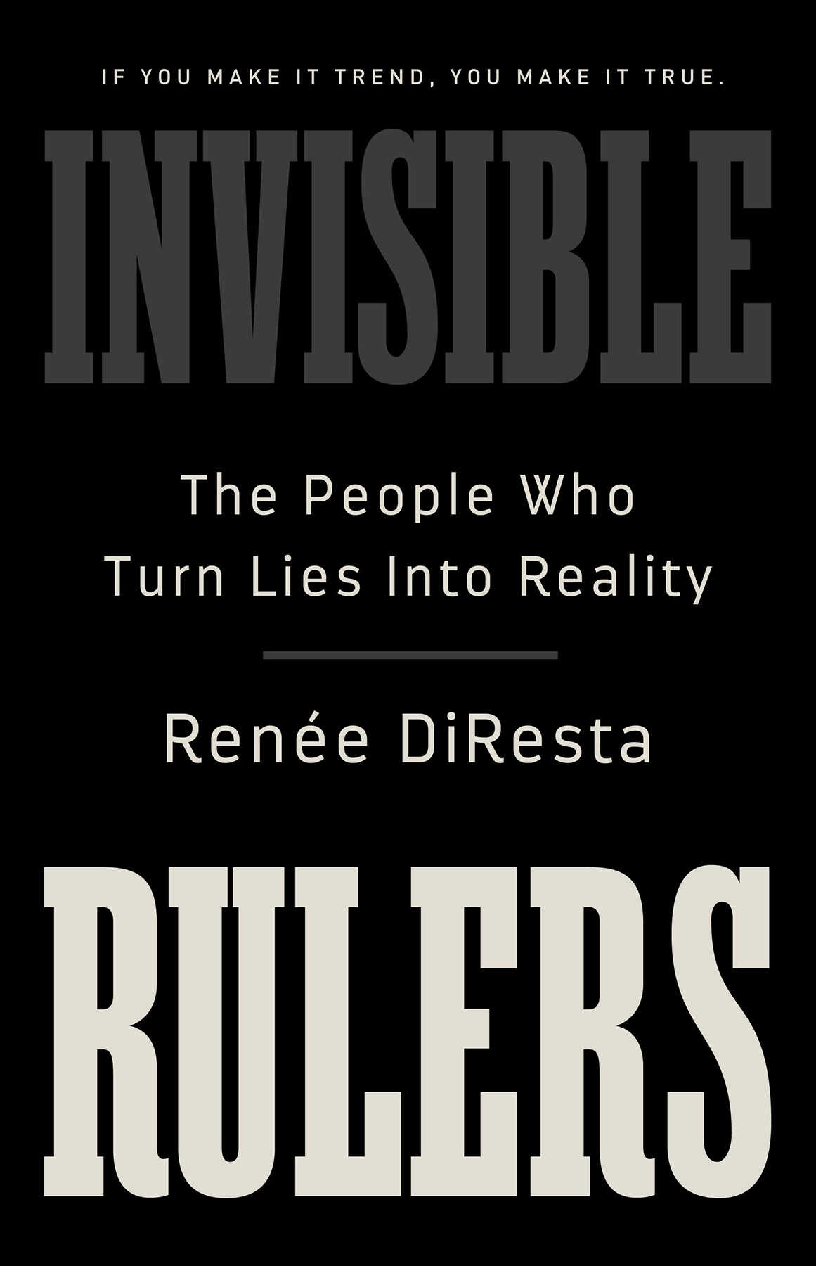 Невидимые правители. Люди, которые превращают ложь в реальность - Renee DiResta