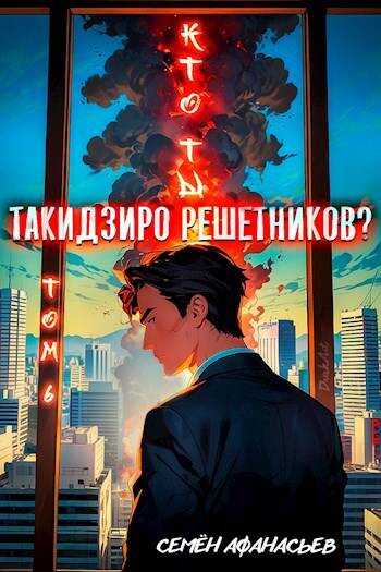 Кто ты, Такидзиро Решетников? Том 6 - Семён Афанасьев