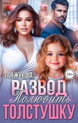 Развод. Полюбить толстушку - Лоя Жукова