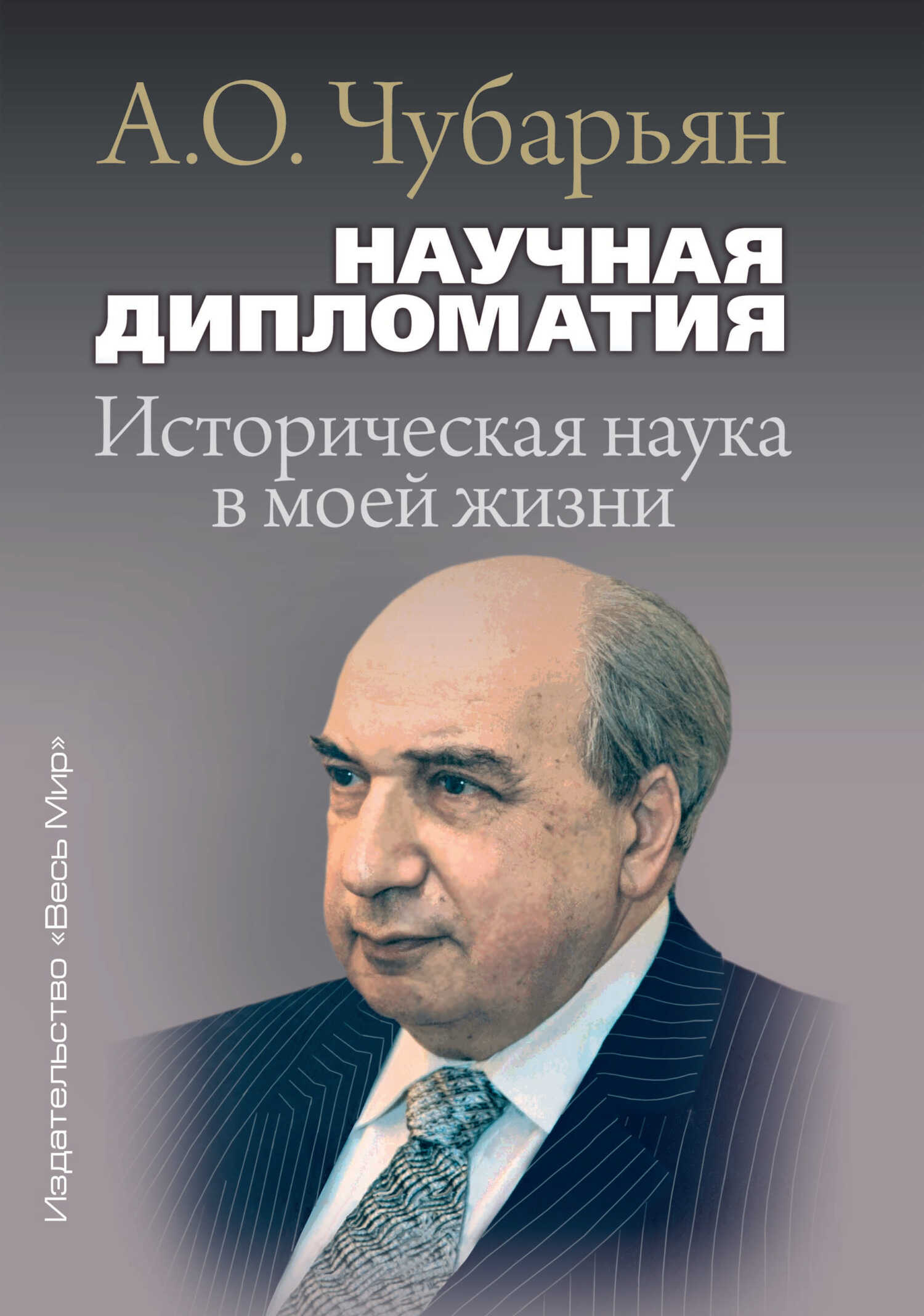 Научная дипломатия. Историческая наука в моей жизни - Александр Оганович Чубарьян