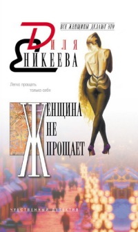 Женщина не прощает - Диля Еникеева