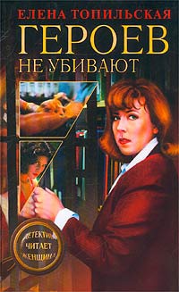 Героев не убивают - Елена Топильская