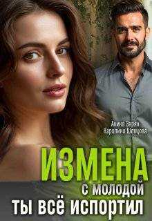 Измена с молодой. Ты все испортил! - Аника Зарян