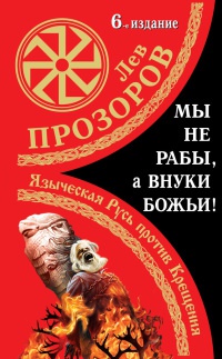 Мы не "рабы", а внуки божьи! Языческая Русь против Крещения - Лев Прозоров
