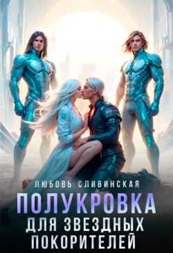 Полукровка для звездных покорителей - Любовь Сливинская