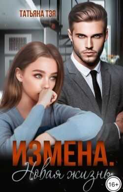 Измена. Новая жизнь - Татьяна Тэя