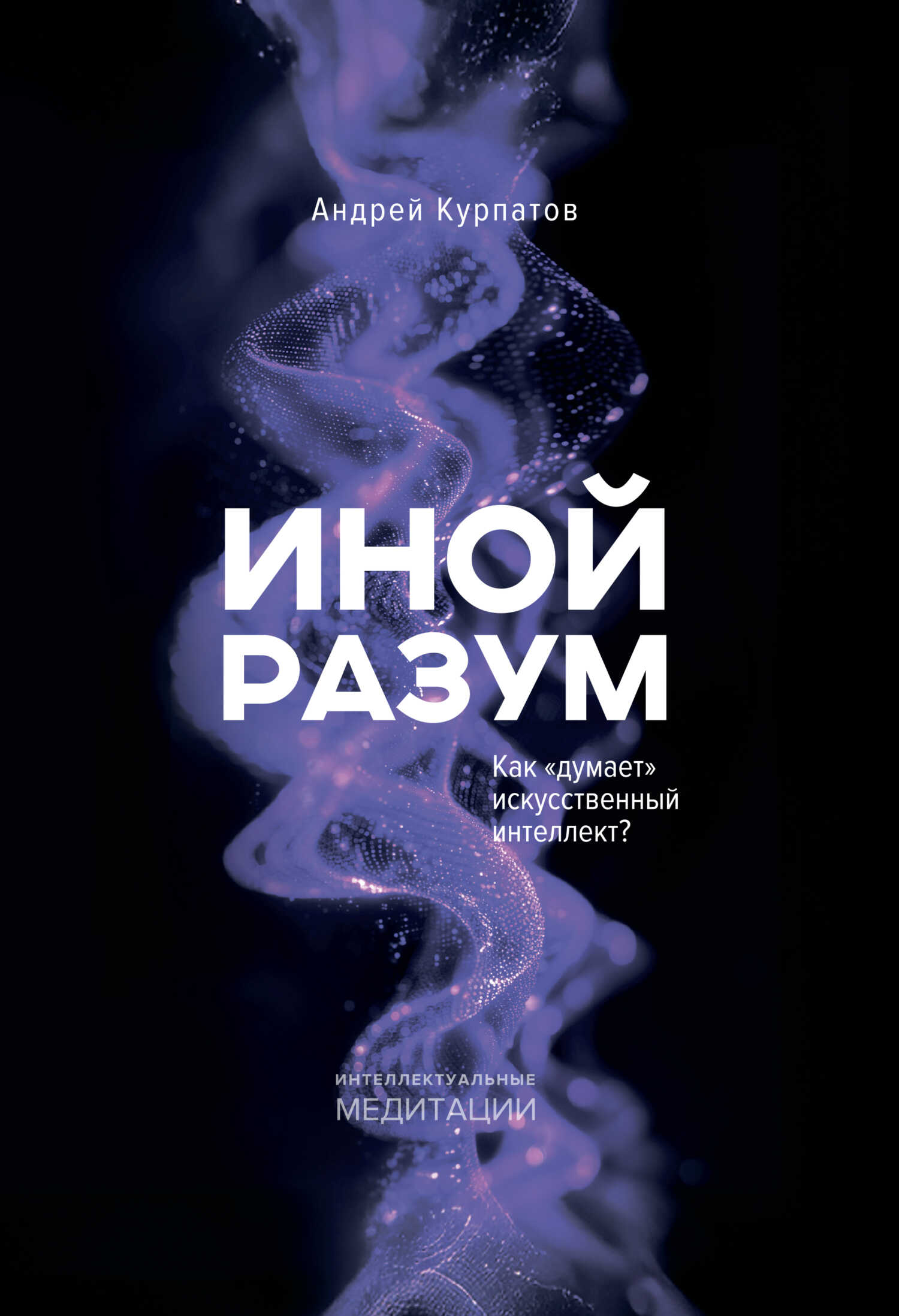 Иной разум. Как «думает» искусственный интеллект? - Андрей Владимирович Курпатов