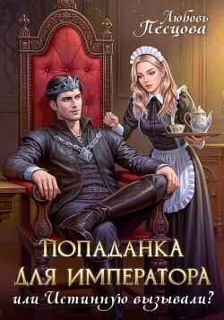 Попаданка для императора, или Истинную вызывали? - Любовь Песцова