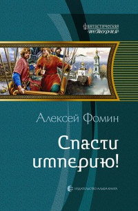 Спасти империю! - Алексей Фомин
