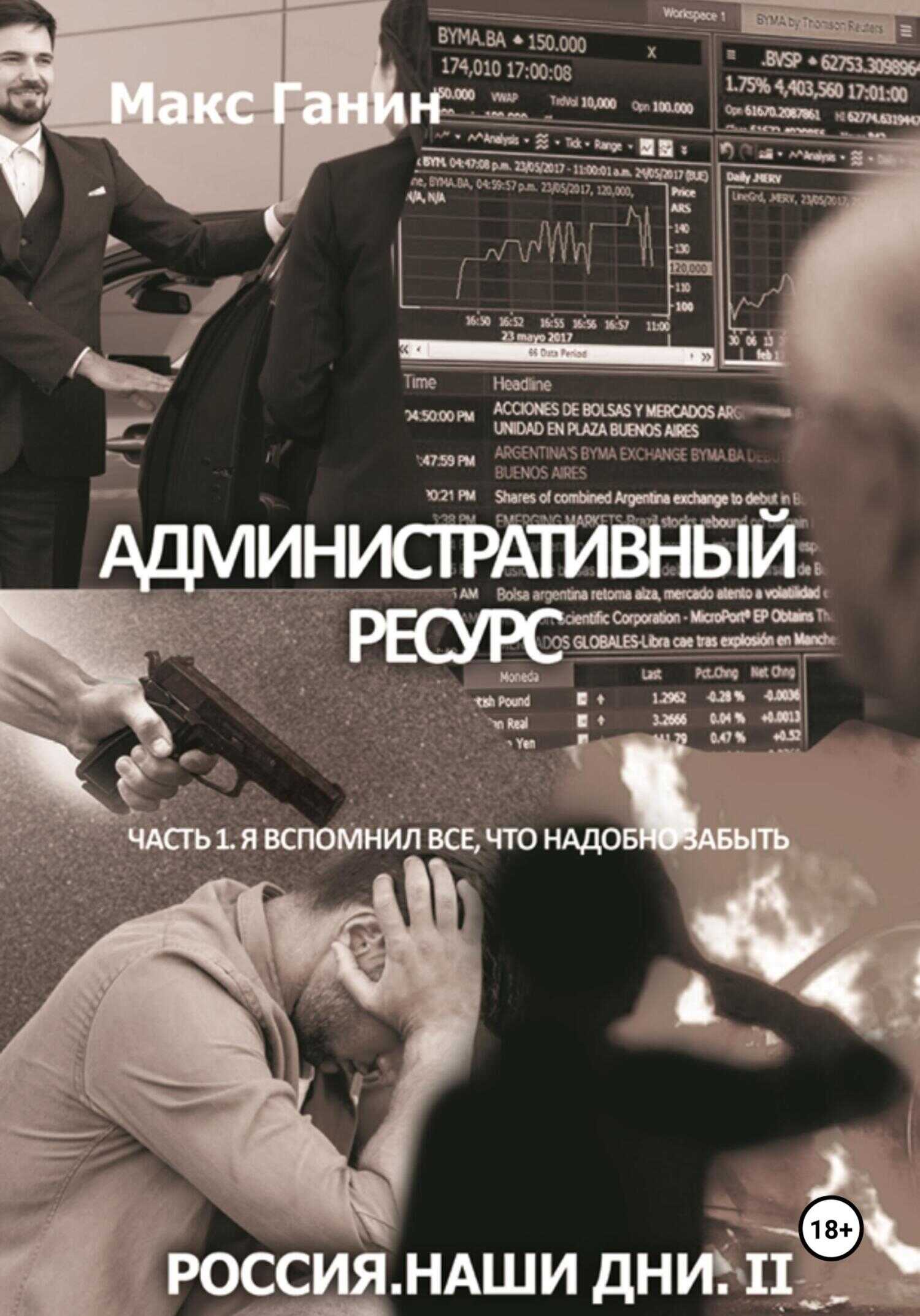 Административный ресурс. Часть 1. Я вспомнил все, что надобно забыть - Макс Ганин