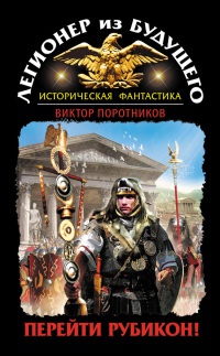 Легионер из будущего. Перейти Рубикон! - Виктор Поротников