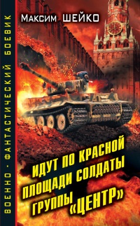 Идут по Красной площади солдаты группы "Центр". Победа или смерть - Максим Шейко
