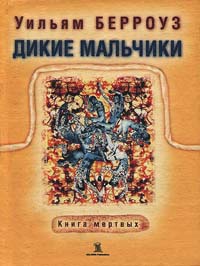 Дикие мальчики. Книга мертвых - Уильям Сьюард Берроуз
