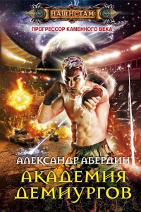 Прогрессор каменного века. Книга 3. Академия демиургов - Александр Абердин