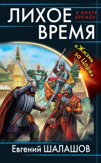 Лихое время. "Жизнь за Царя" - Евгений Шалашов