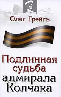 Подлинная судьба адмирала Колчака - Олег Грейгъ