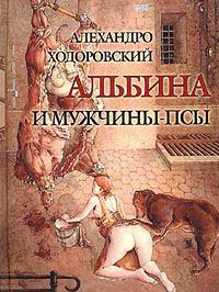 Альбина и мужчины-псы - Алехандро Ходоровский