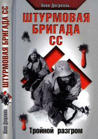 Штурмовая бригада СС. Тройной разгром - Леон Дегрелль