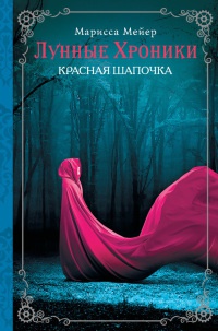 Лунные хроники. Красная шапочка - Марисса Майер