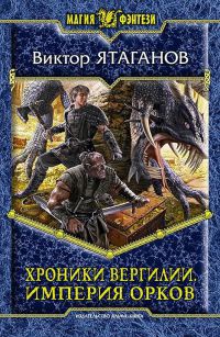 Хроники Вергилии. Империя орков - Виктор Ятаганов