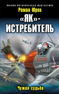 "Як"-истребитель. Чужая судьба - Роман Юров