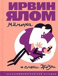 Мамочка и смысл жизни. Психотерапевтические истории - Ирвин Д. Ялом