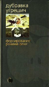 Форсирование романа-реки - Дубравка Угрешич