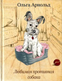 Любимая противная собака - Ольга Арнольд
