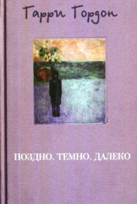 Поздно. Темно. Далеко - Гарри Гордон