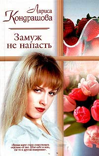 Замуж не напасть - Лариса Кондрашова