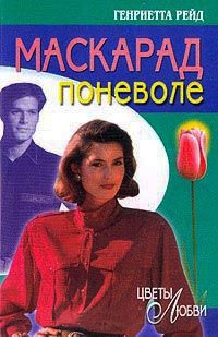 Маскарад поневоле - Генриетта Рейд