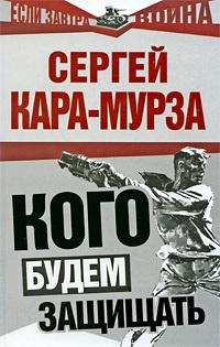 Кого будем защищать - Сергей Кара-Мурза