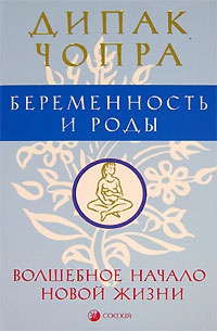 Беременность и роды. Волшебное начало новой жизни - Дипак Чопра