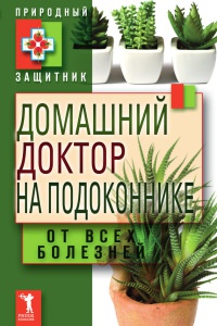Домашний доктор на подоконнике. От всех болезней - Юлия Николаева