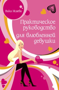 Практическое руководство для влюбленной девушки - Виктория Исаева