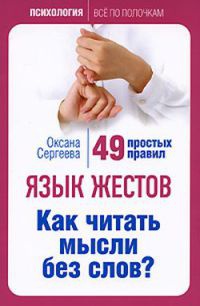 Язык жестов. Как читать мысли без слов? 49 простых правил - Оксана Сергеева