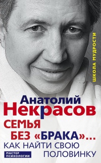 Семья без "брака"... Как найти свою половинку - Анатолий Некрасов