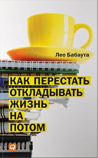 Как перестать откладывать жизнь на потом - Лео Бабаута