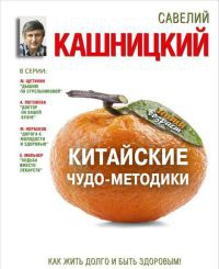 Китайские чудо-методики. Как жить долго и быть здоровым! - Савелий Кашницкий