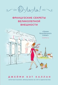 О-ЛЯ-ЛЯ! Французские секреты великолепной внешности - Джейми Кэт Каллан