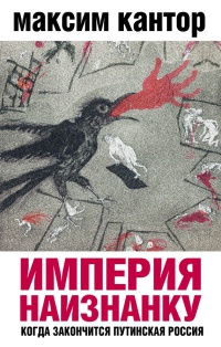 Империя наизнанку. Когда закончится путинская Россия - Максим Кантор