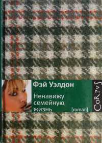 Ненавижу семейную жизнь - Фэй Уэлдон